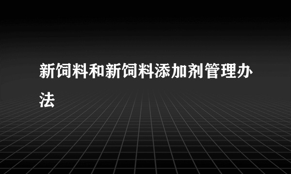 新饲料和新饲料添加剂管理办法