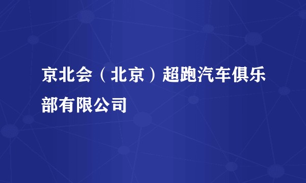 京北会（北京）超跑汽车俱乐部有限公司