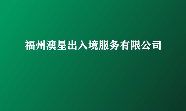福州澳星出入境服务有限公司