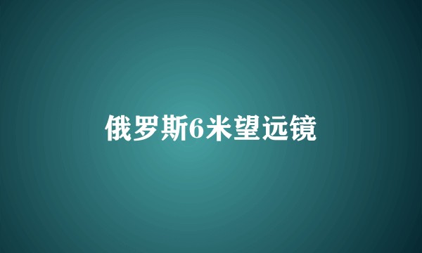 俄罗斯6米望远镜