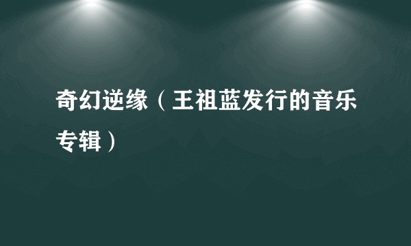 奇幻逆缘（王祖蓝发行的音乐专辑）