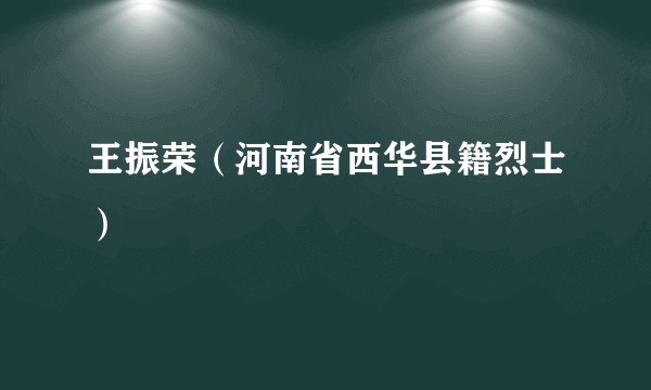 王振荣（河南省西华县籍烈士）