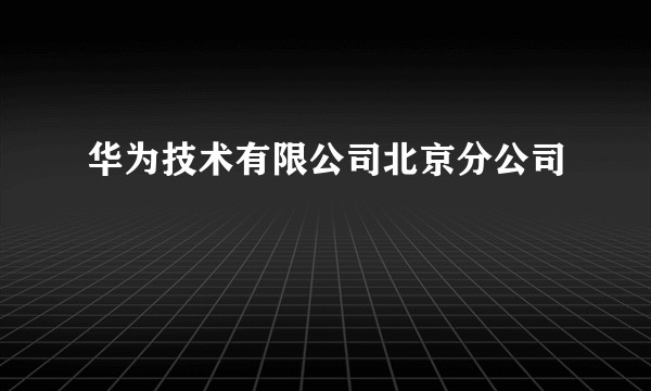 华为技术有限公司北京分公司