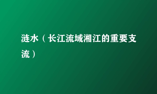 涟水(长江流域湘江的重要支流)