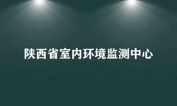 陕西省室内环境监测中心