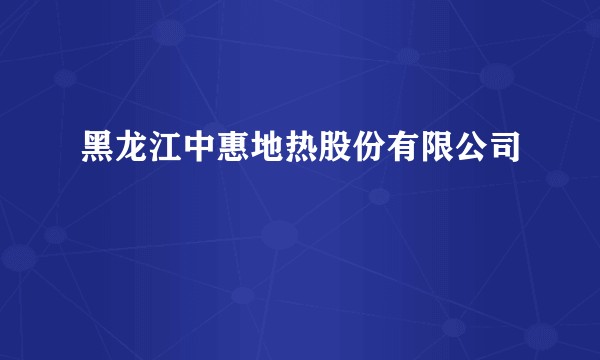 黑龙江中惠地热股份有限公司