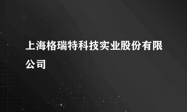 上海格瑞特科技实业股份有限公司