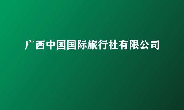 广西中国国际旅行社有限公司