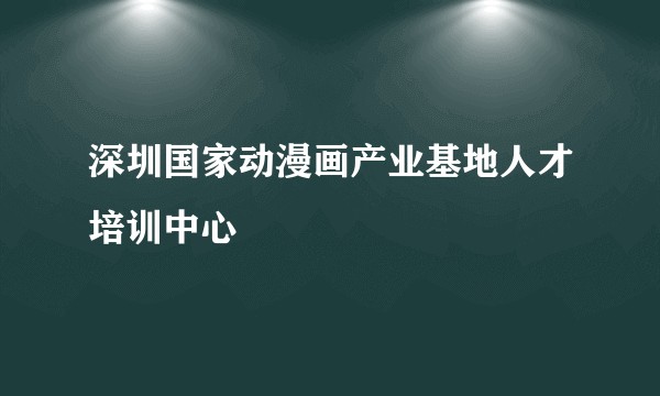 深圳国家动漫画产业基地人才培训中心