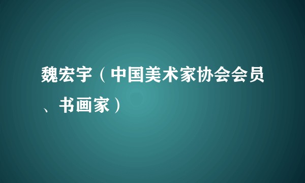魏宏宇（中国美术家协会会员、书画家）