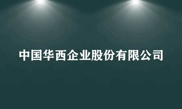 中国华西企业股份有限公司