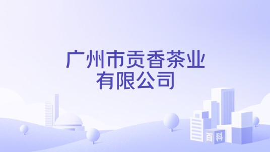 广州市贡香茶业有限公司
