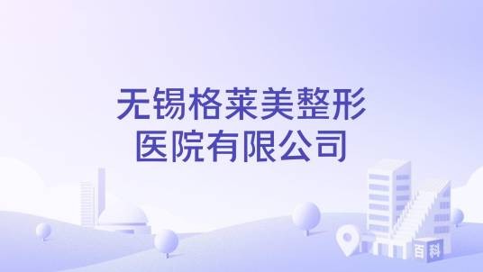 无锡格莱美整形医院有限公司