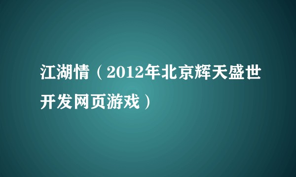 江湖情（2012年北京辉天盛世开发网页游戏）