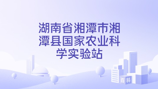 湖南省湘潭市湘潭县国家农业科学实验站