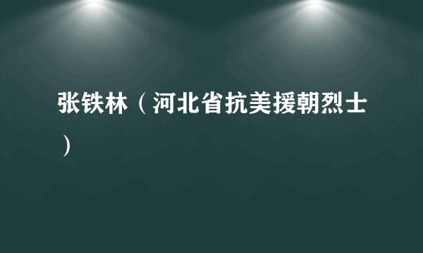 张铁林（河北省抗美援朝烈士）