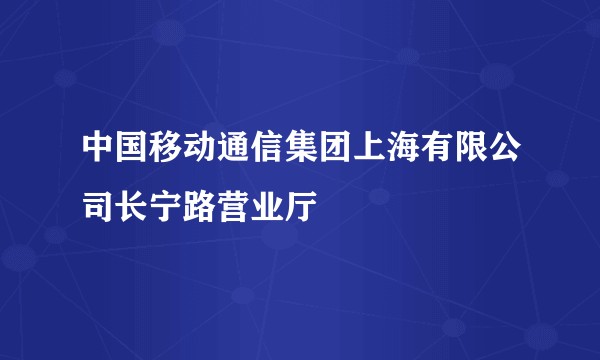 中国移动通信集团上海有限公司长宁路营业厅