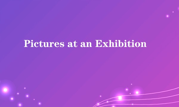 Pictures at an Exhibition