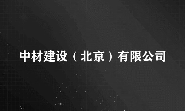 中材建设（北京）有限公司