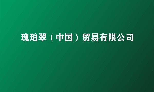 瑰珀翠（中国）贸易有限公司