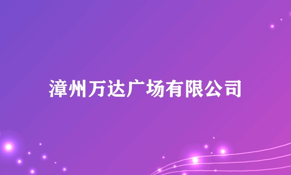 漳州万达广场有限公司