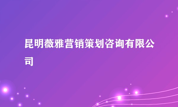 昆明薇雅营销策划咨询有限公司