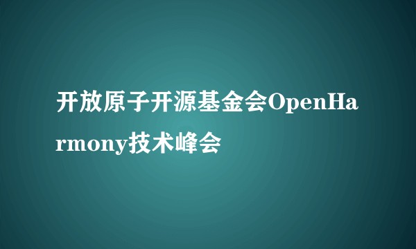 开放原子开源基金会OpenHarmony技术峰会