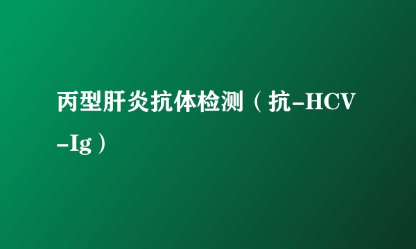 丙型肝炎抗体检测（抗-HCV-Ig）