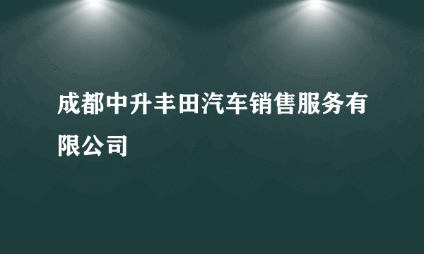 成都中升丰田汽车销售服务有限公司