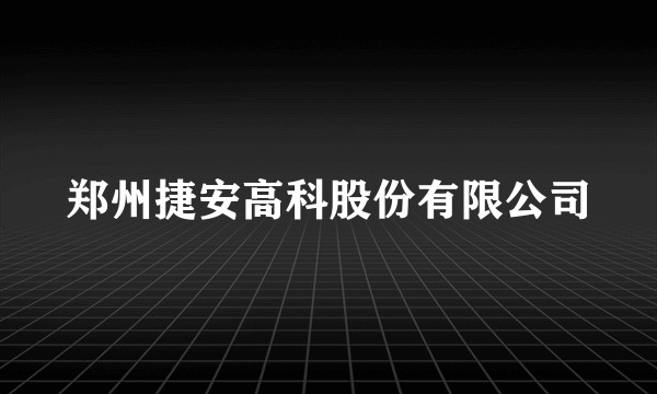 郑州捷安高科股份有限公司