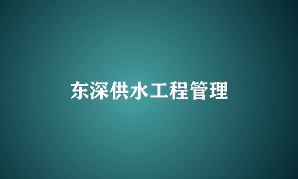 东深供水工程管理