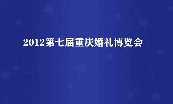 2012第七届重庆婚礼博览会
