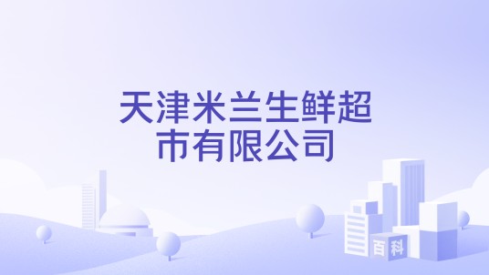 天津米兰生鲜超市有限公司
