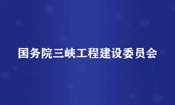 国务院三峡工程建设委员会