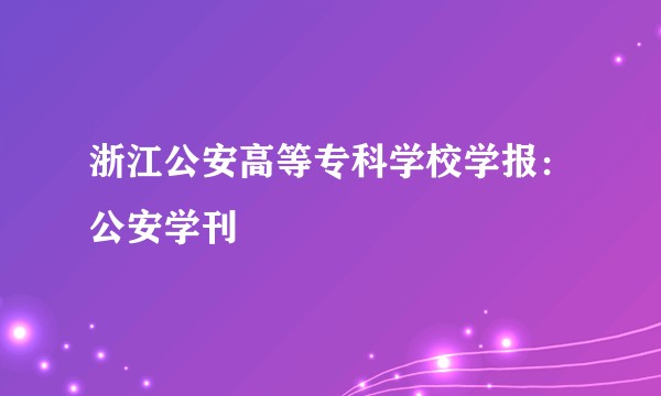 浙江公安高等专科学校学报：公安学刊