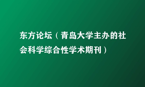 东方论坛（青岛大学主办的社会科学综合性学术期刊）