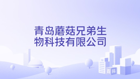 青岛蘑菇兄弟生物科技有限公司
