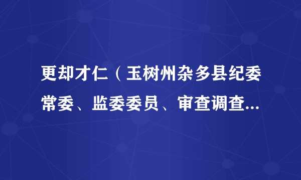 更却才仁(玉树州杂多县纪委常委、监委委员、审查调查室主任,正科级)