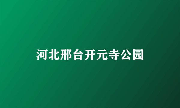 河北邢台开元寺公园