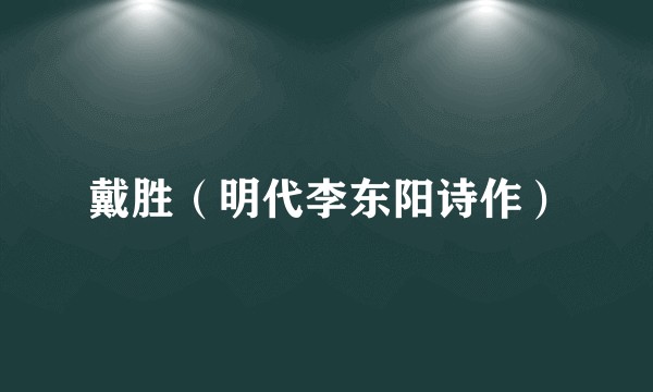戴胜(明代李东阳诗作)