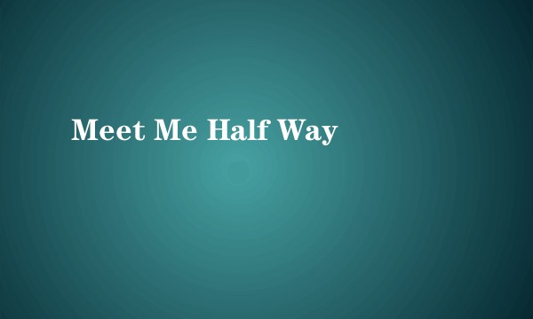 Meet Me Half Way