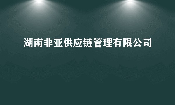 湖南非亚供应链管理有限公司