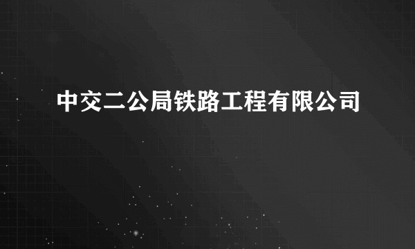 中交二公局铁路工程有限公司