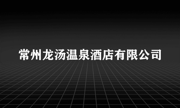 常州龙汤温泉酒店有限公司