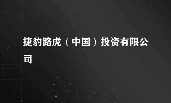 捷豹路虎（中国）投资有限公司