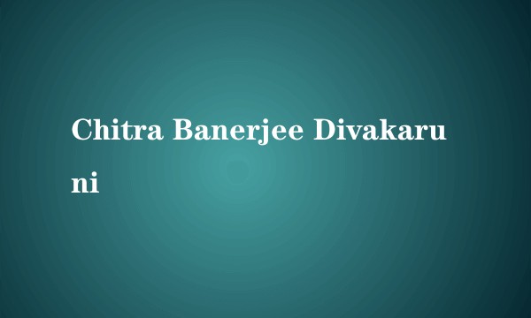 Chitra Banerjee Divakaruni