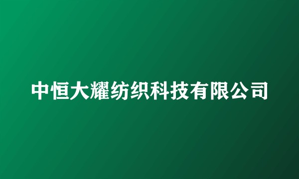 中恒大耀纺织科技有限公司