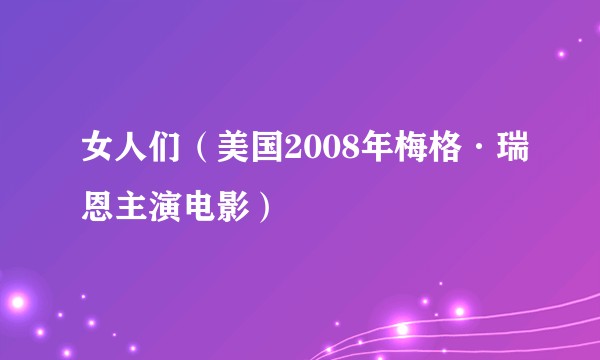 女人们（美国2008年梅格·瑞恩主演电影）