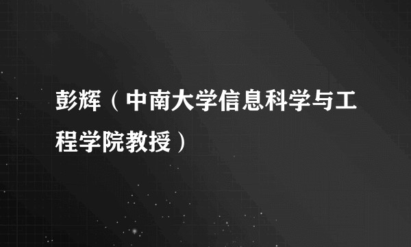 彭辉（中南大学信息科学与工程学院教授）
