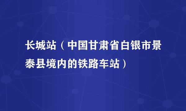 长城站（中国甘肃省白银市景泰县境内的铁路车站）